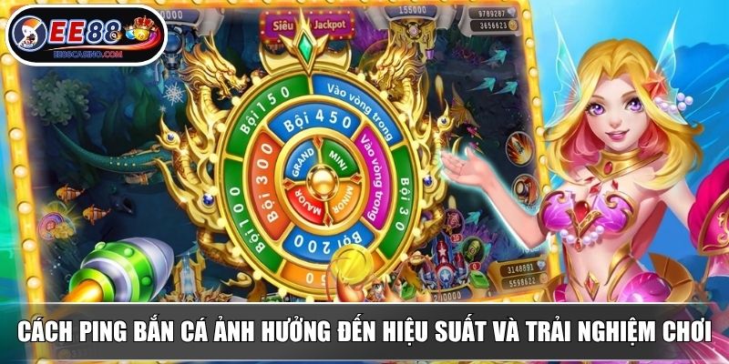 Cách ping bắn cá ảnh hưởng đến hiệu suất và trải nghiệm chơi