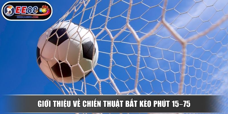 Giới thiệu về chiến thuật bắt kèo phút 15–75