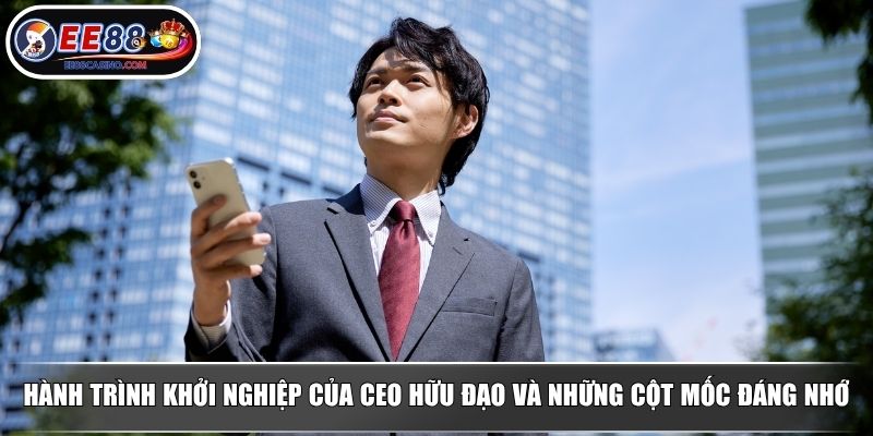 Hành trình khởi nghiệp của CEO Hữu Đạo và những cột mốc đáng nhớ