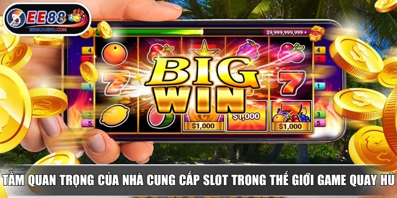 Tầm quan trọng của nhà cung cấp slot trong thế giới game quay hũ