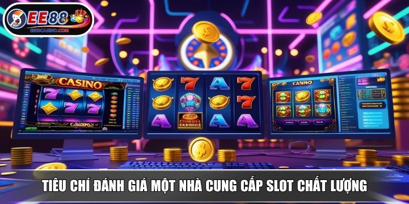 Tiêu chí đánh giá một nhà cung cấp slot chất lượng