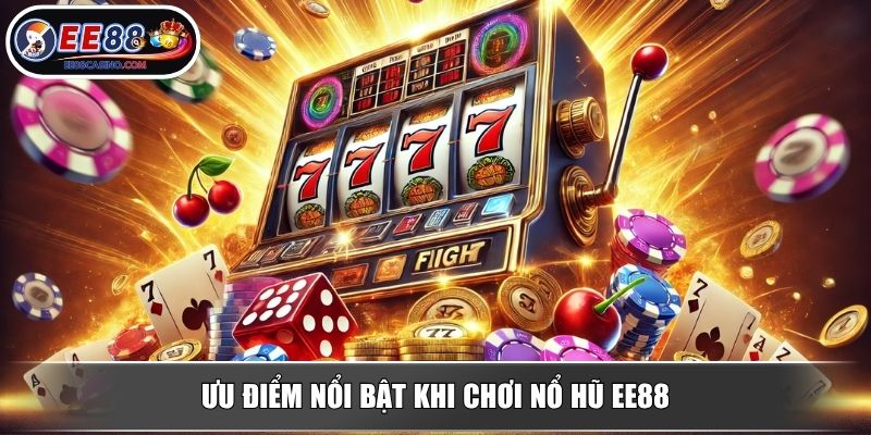 Ưu điểm nổi bật khi chơi nổ hũ EE88